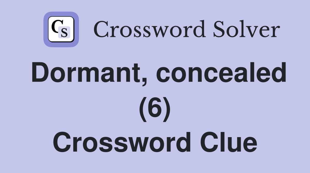 Dormant, concealed (6) Crossword Clue Answers Crossword Solver